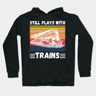 Still Plays With Trains Funny Trains Lover Hoodie